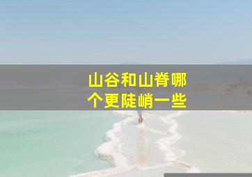 山谷和山脊哪个更陡峭一些