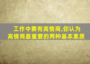 工作中要有高情商,你认为高情商最重要的两种基本素质