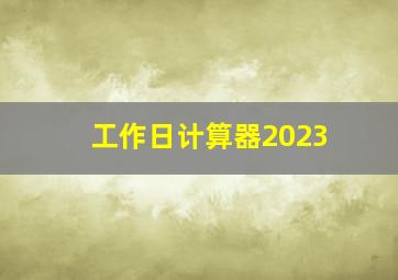 工作日计算器2023