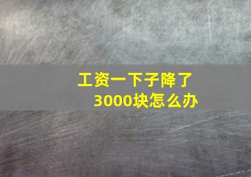 工资一下子降了3000块怎么办