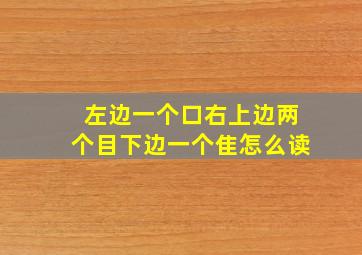 左边一个口右上边两个目下边一个隹怎么读