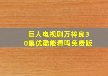 巨人电视剧万梓良30集优酷能看吗免费版