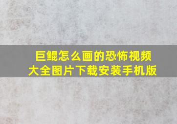 巨鲲怎么画的恐怖视频大全图片下载安装手机版