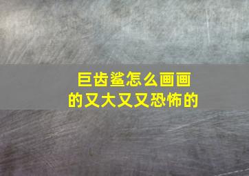 巨齿鲨怎么画画的又大又又恐怖的