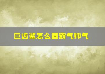 巨齿鲨怎么画霸气帅气