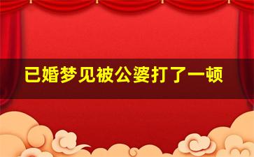 已婚梦见被公婆打了一顿