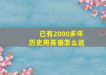 已有2000多年历史用英语怎么说