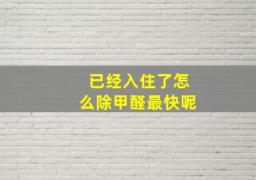 已经入住了怎么除甲醛最快呢