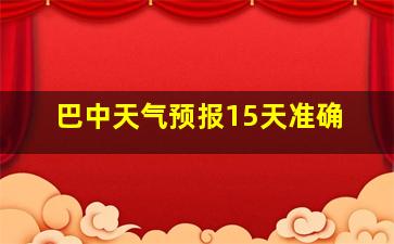 巴中天气预报15天准确