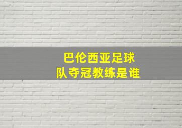 巴伦西亚足球队夺冠教练是谁