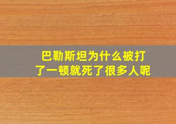 巴勒斯坦为什么被打了一顿就死了很多人呢