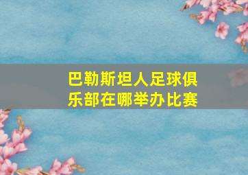 巴勒斯坦人足球俱乐部在哪举办比赛