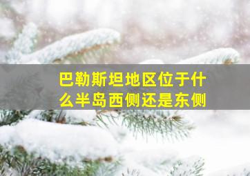 巴勒斯坦地区位于什么半岛西侧还是东侧