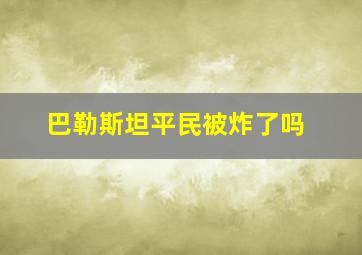 巴勒斯坦平民被炸了吗