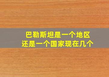 巴勒斯坦是一个地区还是一个国家现在几个