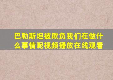 巴勒斯坦被欺负我们在做什么事情呢视频播放在线观看