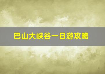 巴山大峡谷一日游攻略