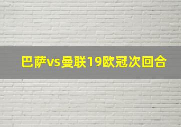 巴萨vs曼联19欧冠次回合