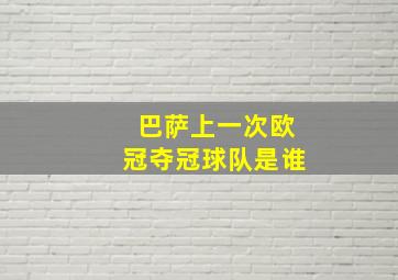 巴萨上一次欧冠夺冠球队是谁