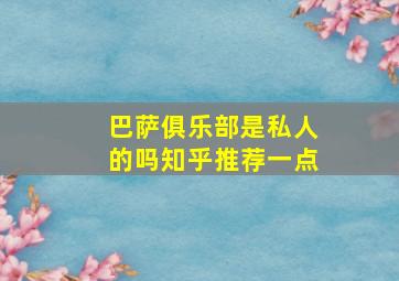 巴萨俱乐部是私人的吗知乎推荐一点