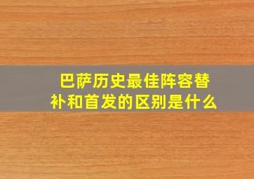 巴萨历史最佳阵容替补和首发的区别是什么