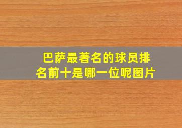 巴萨最著名的球员排名前十是哪一位呢图片