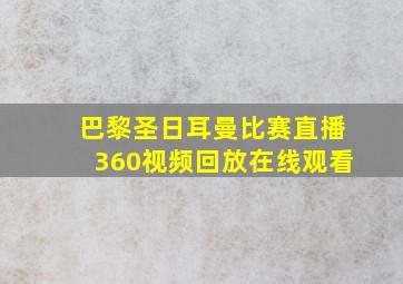 巴黎圣日耳曼比赛直播360视频回放在线观看