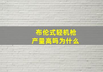 布伦式轻机枪产量高吗为什么