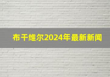 布干维尔2024年最新新闻