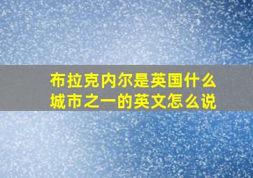 布拉克内尔是英国什么城市之一的英文怎么说