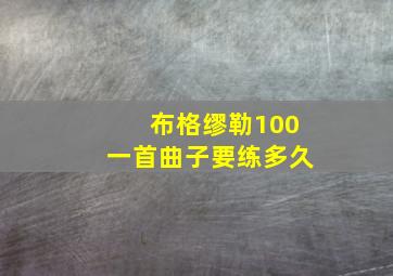 布格缪勒100一首曲子要练多久