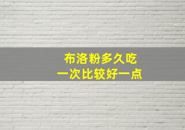 布洛粉多久吃一次比较好一点