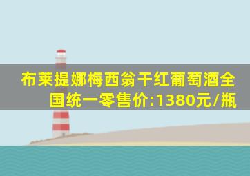 布莱提娜梅西翁干红葡萄酒全国统一零售价:1380元/瓶