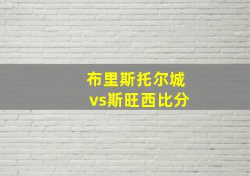 布里斯托尔城vs斯旺西比分