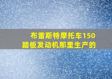 布雷斯特摩托车150踏板发动机那里生产的