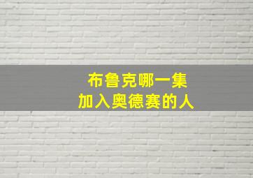 布鲁克哪一集加入奥德赛的人