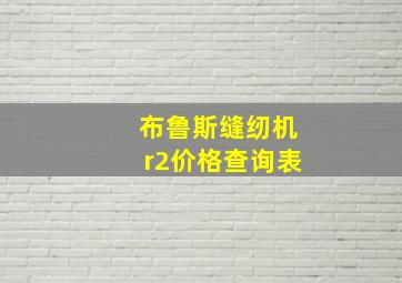 布鲁斯缝纫机r2价格查询表