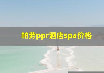 帕劳ppr酒店spa价格