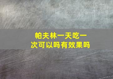 帕夫林一天吃一次可以吗有效果吗