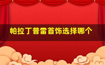 帕拉丁普雷首饰选择哪个