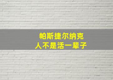 帕斯捷尔纳克人不是活一辈子