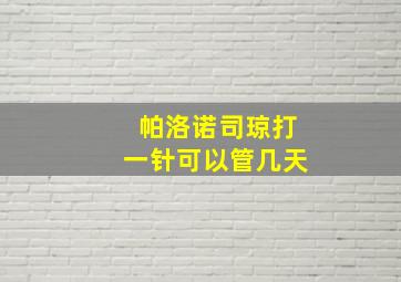 帕洛诺司琼打一针可以管几天