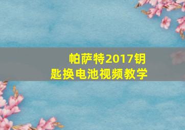 帕萨特2017钥匙换电池视频教学