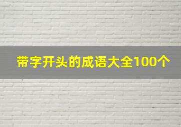 带字开头的成语大全100个