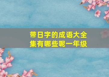 带日字的成语大全集有哪些呢一年级