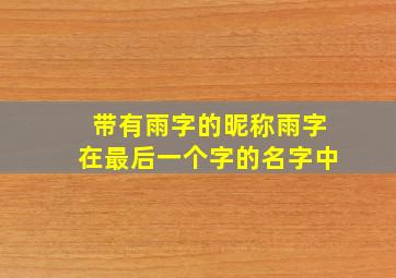 带有雨字的昵称雨字在最后一个字的名字中