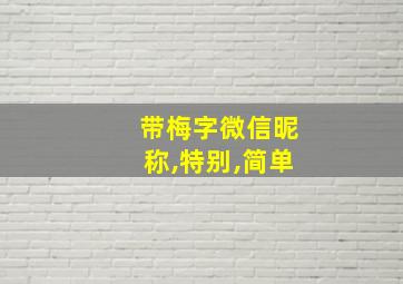 带梅字微信昵称,特别,简单