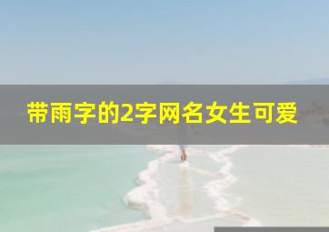 带雨字的2字网名女生可爱