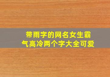 带雨字的网名女生霸气高冷两个字大全可爱