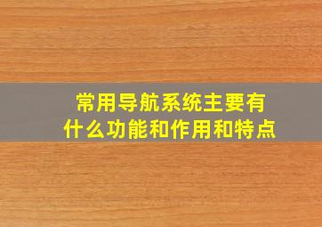 常用导航系统主要有什么功能和作用和特点